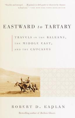 Eastward to Tartary: Travels in the Balkans, the Middle East, and the Caucasus by Robert D. Kaplan