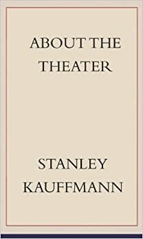 About the Theater by Stanley Rogoff, Stanley Kauffmann