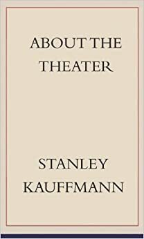 About the Theater by Stanley Rogoff, Stanley Kauffmann