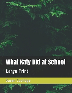 What Katy Did at School: Large Print by Susan Coolidge