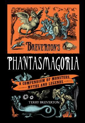 Breverton's Phantasmagoria: A Compendium of Monsters, Myths and Legends by Terry Breverton