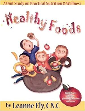 Healthy Foods Unit Study:A Guide For Nutrition And Wellness by Leanne Ely