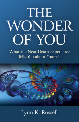 The Wonder of You: What the Near-Death Experience Tells You about Yourself by Lynn K Russell