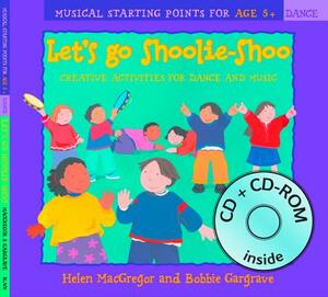 Let's Go Shoolie-Shoo (Book + CD + CD-ROM): Creative Activities for Dance and Music by Bobbie Gargrave, Helen MacGregor