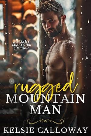 Rugged Mountain Man: A Steamy Curvy Girl Romance by Kelsie Calloway, Kelsie Calloway