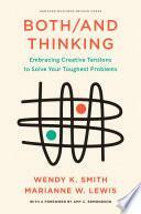 Both/And Thinking: Embracing Creative Tensions to Solve Your Toughest Problems by Wendy Smith, Marianne Lewis
