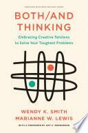 Both/And Thinking: Embracing Creative Tensions to Solve Your Toughest Problems by Wendy Smith, Marianne Lewis