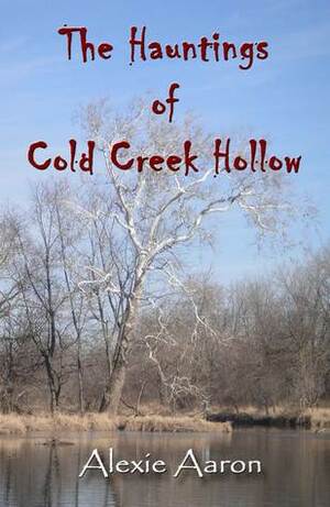 The Hauntings of Cold Creek Hollow by Alexie Aaron