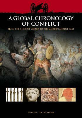 A Global Chronology of Conflict: From the Ancient World to the Modern Middle East: From the Ancient World to the Modern Middle East by Spencer C. Tucker