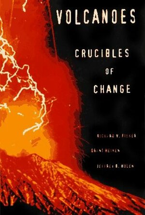 Volcanoes: Crucibles of Change by Grant Heiken, Richard V. Fisher