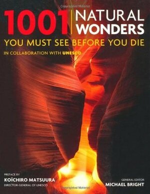 1001 Natural Wonders You Must See Before You Die. Edited by Michael Bright by Michael Bright