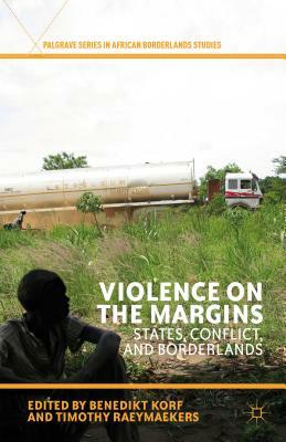 Violence on the Margins: States, Conflict, and Borderlands by Timothy Raeymaekers