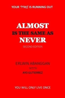 Almost is the Same as Never: Your Time is Running Out by Erlwin Senining Abanggan, Ayo Gutierrez
