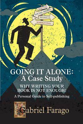 Going It Alone: Why Just Writing Your Book Is Not Enough!: A Personal Guide To Self-Publishing by Gabriel Farago