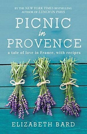Picnic in Provence: A Tale of Love in France, with Recipes by Elizabeth Bard