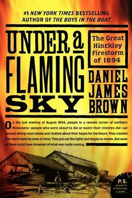 Under a Flaming Sky: The Great Hinckley Firestorm of 1894 by Daniel James Brown