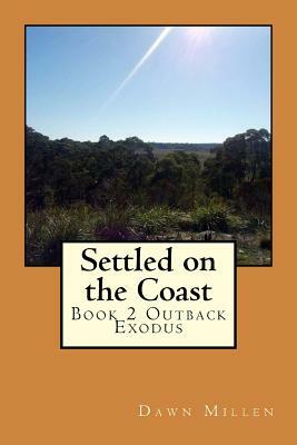 Settled on the Coast: Book 2 Outback Exodus by Dawn Millen