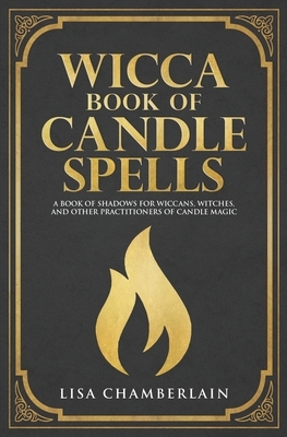 Wicca Book of Candle Spells: A Beginner's Book of Shadows for Wiccans, Witches, and Other Practitioners of Candle Magic by Lisa Chamberlain