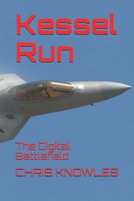 Kessel Run: The Digital Battlefield by Chris Knowles