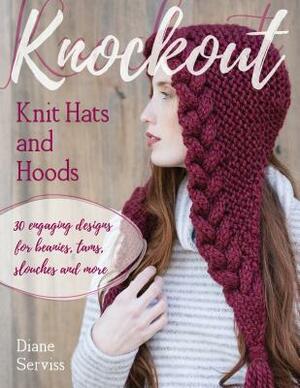 Knockout Knit Hats and Hoods: 30 Engaging Designs for Beanies, Tams, Slouches, and More by Diane Serviss