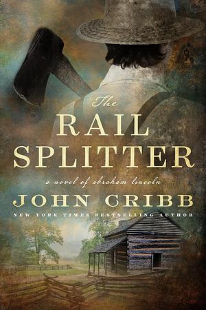 The Rail Splitter: A Novel by John Cribb, John Cribb