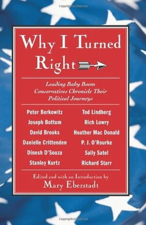 Why I Turned Right: Leading Baby Boom Conservatives Chronicle Their Political Journeys by Mary Eberstadt