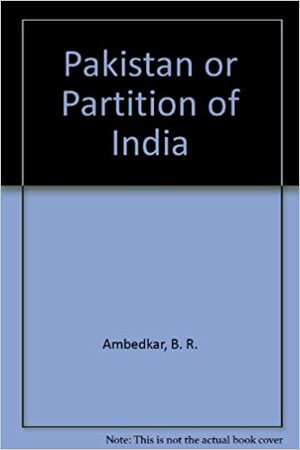 Pakistan Or Partition Of India by B.R. Ambedkar