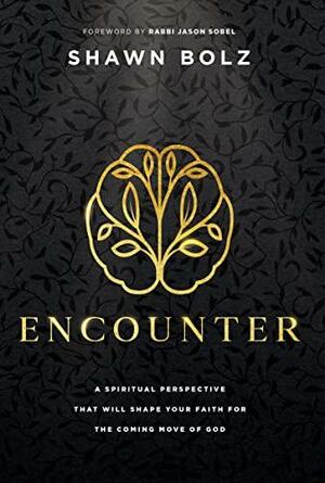 Encounter: A Spiritual Perspective That Will Shape Your Faith for the Coming Move of God by Shawn Bolz
