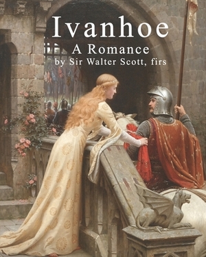 Ivanhoe: A Romance by Walter Scott