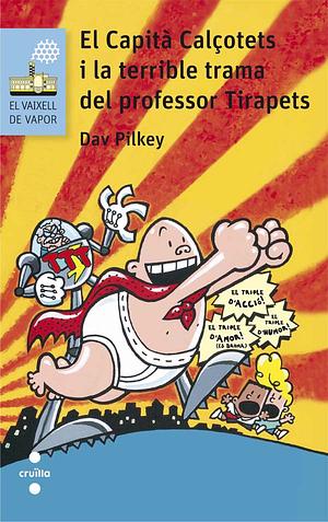 El Capità Calçotets i la terrible trama del professor Tirapets by Dav Pilkey