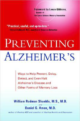 Preventing Alzheimer's: Ways to Help Prevent, Delay, Detect, and Even Halt Alzheimer's Disease and Other Forms of Memory Loss by Daniel G. Amen, William Rodman Shankle