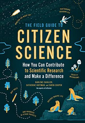 The Field Guide to Citizen Science: How You Can Contribute to Scientific Research and Make a Difference by Catherine Hoffman, Caren Cooper, Darlene Cavalier