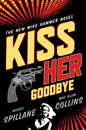 Kiss Her Goodbye: An Otto Penzler Book by Mickey Spillane, Max Allan Collins