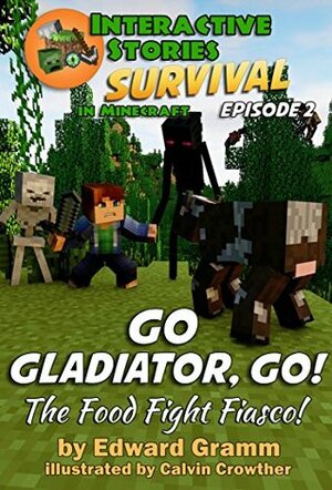 Minecraft: Go Gladiator, Go!: The Food Fight Fiasco! (Survival in Minecraft Book 2) by Jared Smith, Calvin Crowther, Edward Gramm