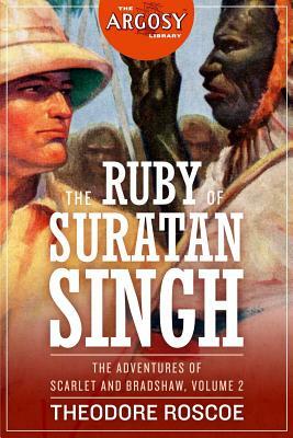 The Ruby of Suratan Singh: The Adventures of Scarlet and Bradshaw, Volume 2 by Theodore Roscoe