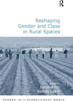 Reshaping Gender and Class in Rural Spaces by Belinda Leach, Barbara Pini