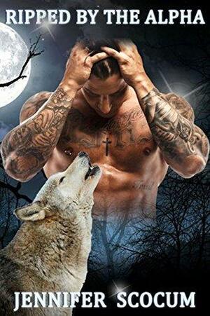 Ripped by the Alpha by Jennifer Scocum