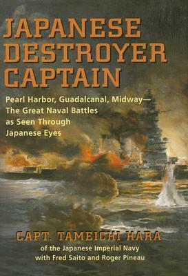 Japanese Destroyer Captain: Pearl Harbor, Guadalcanal, Midway - The Great Naval Battles As Seen Through Japanese Eyes by Roger Pineau, Tameichi Hara, Fred Saito