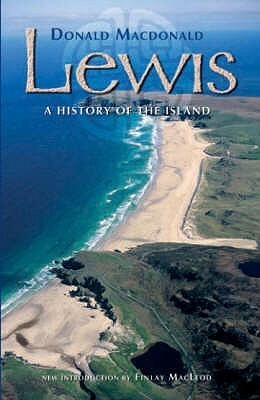 Lewis: A History of the Island by Donald Macdonald