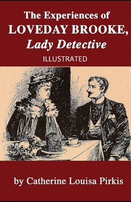 The Experiences of Loveday Brooke, Lady Detective Illustrated by Catherine Louisa Pirkis