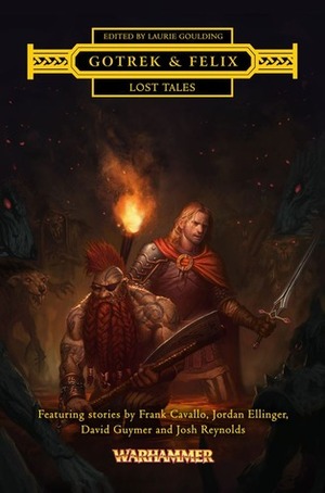 GotrekFelix: Lost Tales by Josh Reynolds, David Guymer, Frank Cavallo, Jordan Ellinger, L.J. Goulding