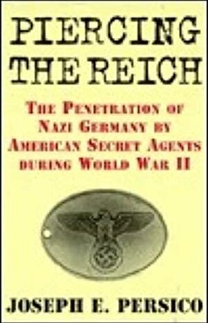 Piercing the Reich: The Penetration of Nazi Germany by American Secret Agents in World War II by Joseph E. Persico