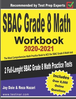 SBAC Grade 8 Math Workbook 2020-2021: The Most Comprehensive Math Practice Book to ACE the SBAC Math test by Reza Nazari, Jay Daie