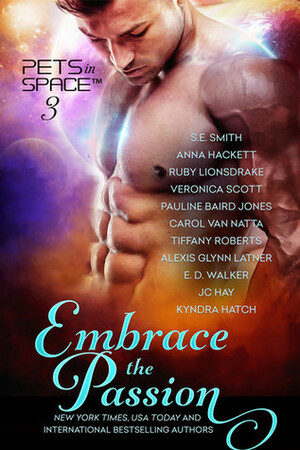 Embrace the Passion by Tiffany Roberts, Carol Van Natta, Ruby Lionsdrake, Anna Hackett, E.D. Walker, Pauline Baird Jones, J.C. Hay, S.E. Smith, Alexis Glynn Latner, Veronica Scott, Kyndra Hatch