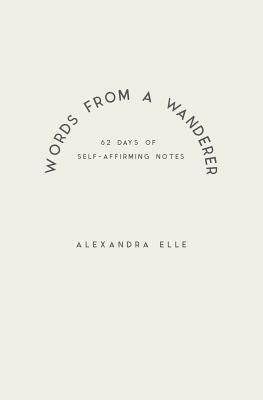 Words from a Wanderer by Alexandra Elle