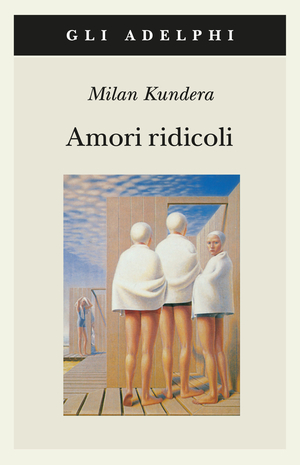Amori ridicoli by Milan Kundera