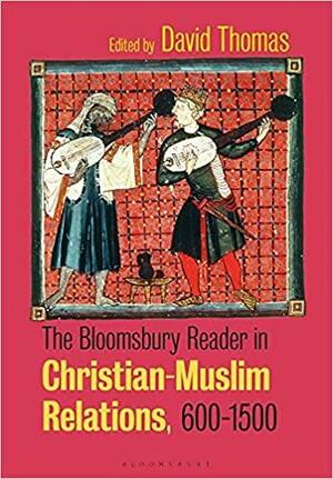 The Bloomsbury Reader in Christian-Muslim Relations, 600-1500 by David Thomas