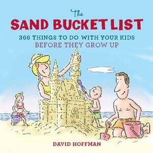 The Sand Bucket List: 366 Things to Do with Your Kids Before They Grow Up by David Hoffman