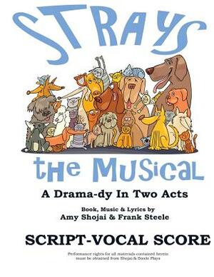 Strays, the Musical: A Drama-Dy in Two Acts by Amy Shojai, Frank Steele