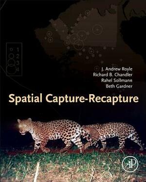 Spatial Capture-Recapture by J. Andrew Royle, Rahel Sollmann, Richard B. Chandler